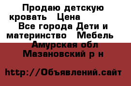 Продаю детскую кровать › Цена ­ 13 000 - Все города Дети и материнство » Мебель   . Амурская обл.,Мазановский р-н